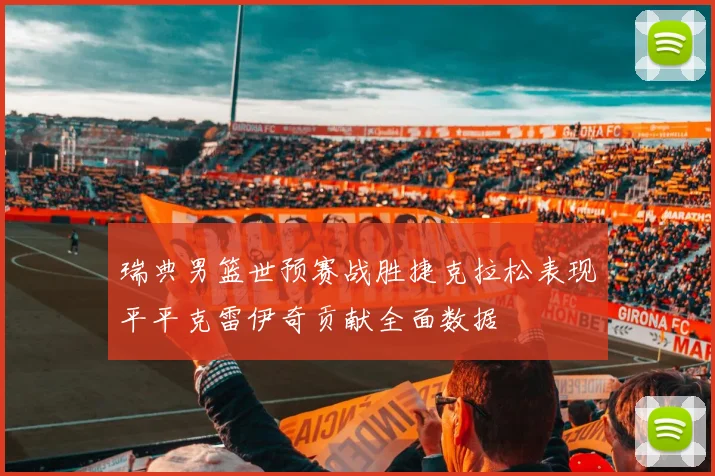 瑞典男篮世预赛战胜捷克拉松表现平平克雷伊奇贡献全面数据